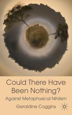 Could there have been Nothing?: Against Metaphysical Nihilism - Geraldine Coggins - cover
