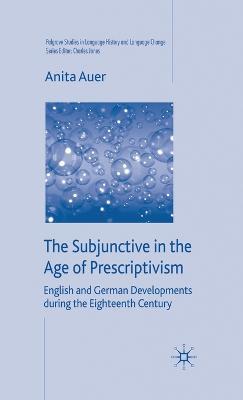 The Subjunctive in the Age of Prescriptivism: English and German Developments During the Eighteenth Century - A. Auer - cover