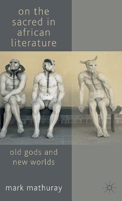 On the Sacred in African Literature: Old Gods and New Worlds - M. Mathuray - cover