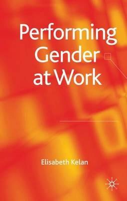 Performing Gender at Work - Elisabeth Kelan - cover