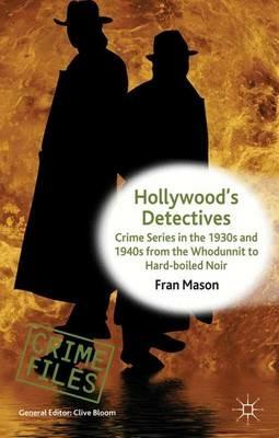Hollywood's Detectives: Crime Series in the 1930s and 1940s from the Whodunnit to Hard-boiled Noir - F. Mason - cover