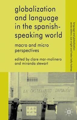 Globalization and Language in the Spanish Speaking World: Macro and Micro Perspectives - cover