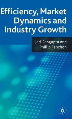 Efficiency, Market Dynamics and Industry Growth - J. K. Sengupta,P. Fanchon - cover