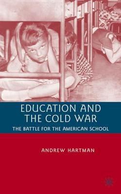 Education and the Cold War: The Battle for the American School - A. Hartman - cover