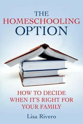 The Homeschooling Option: How to Decide When It’s Right for Your Family - L. Rivero - cover