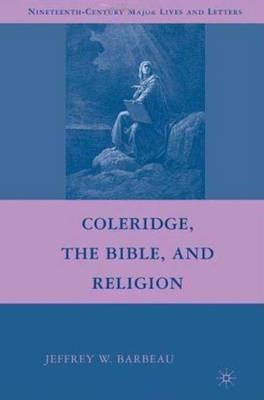 Coleridge, the Bible, and Religion - Jeffrey W. Barbeau - cover