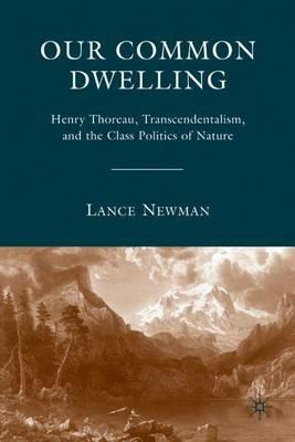 Our Common Dwelling: Henry Thoreau, Transcendentalism, and the Class Politics of Nature - Lance Newman - cover