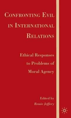 Confronting Evil in International Relations: Ethical Responses to Problems of Moral Agency - cover