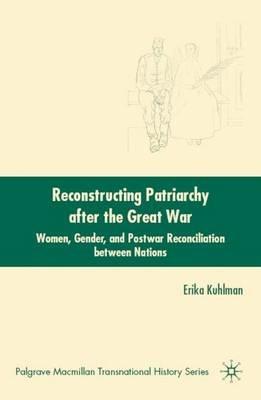 Reconstructing Patriarchy after the Great War: Women, Gender, and Postwar Reconciliation between Nations - E. Kuhlman - cover