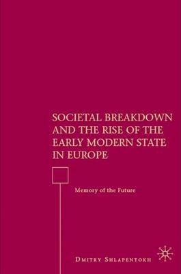 Societal Breakdown and the Rise of the Early Modern State in Europe: Memory of the Future - D. Shlapentokh - cover