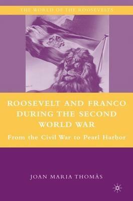 Roosevelt and Franco during the Second World War: From the Spanish Civil War to Pearl Harbor - J. Thomàs - cover
