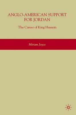 Anglo-American Support for Jordan: The Career of King Hussein: The Career of King Hussein - M. Joyce - cover