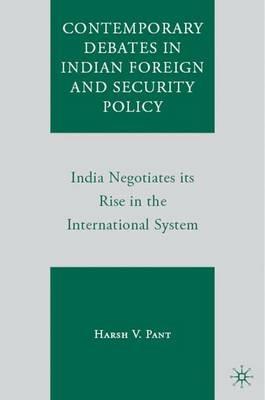 Contemporary Debates in Indian Foreign and Security Policy: India Negotiates Its Rise in the International System - Harsh V. Pant - cover