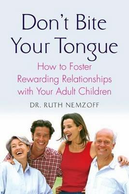 Don't Bite Your Tongue: How to Foster Rewarding Relationships with Your Adult Children - Ruth Nemzoff - cover