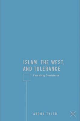 Islam, the West, and Tolerance: Conceiving Coexistence - A. Tyler - cover