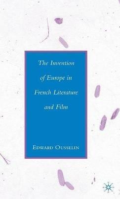The Invention of Europe in French Literature and Film - E. Ousselin - cover