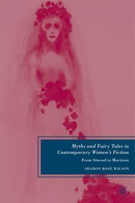Myths and Fairy Tales in Contemporary Women's Fiction: From Atwood to Morrison - S. Wilson - cover