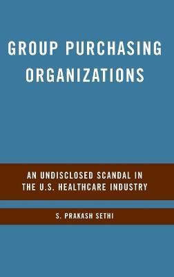 Group Purchasing Organizations: An Undisclosed Scandal in the U.S. Healthcare Industry - S. Sethi - cover
