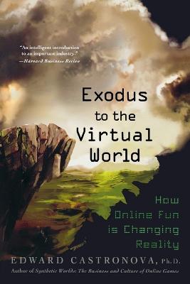 Exodus to the Virtual World: How Online Fun Is Changing Reality - Edward Castronova - cover