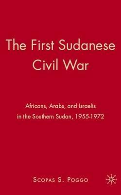 The First Sudanese Civil War: Africans, Arabs, and Israelis in the Southern Sudan, 1955-1972 - S. Poggo - cover