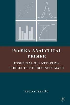 PreMBA Analytical Primer: Essential Quantitative Concepts for Business Math - Regina Trevino - cover