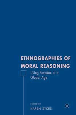 Ethnographies of Moral Reasoning: Living Paradoxes of a Global Age - cover
