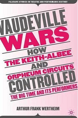 Vaudeville Wars: How the Keith-Albee and Orpheum Circuits Controlled the Big-Time and Its Performers - A. Wertheim - cover