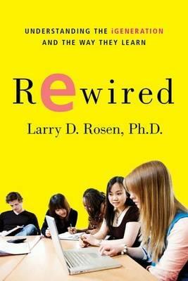 Rewired: Understanding the IGeneration and the Way They Learn - Larry D. Rosen - cover