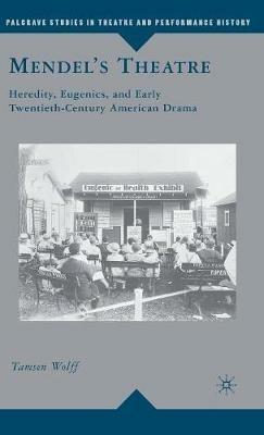 Mendel’s Theatre: Heredity, Eugenics, and Early Twentieth-Century American Drama - T. Wolff - cover