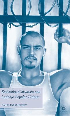 Rethinking Chicana/o and Latina/o Popular Culture - D. Pérez - cover