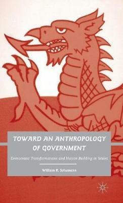 Toward an Anthropology of Government: Democratic Transformations and Nation Building in Wales - W. Schumann - cover