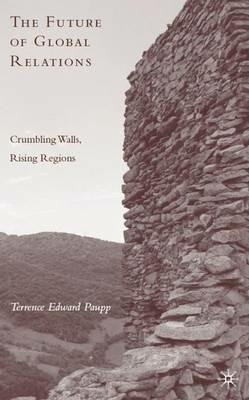 The Future of Global Relations: Crumbling Walls, Rising Regions - T. Paupp - cover