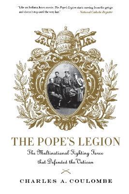 The Pope's Legion: The Multinational Fighting Force That Defended the Vatican - Charles A. Coulombe - cover