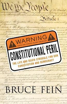 Constitutional Peril: The Life and Death Struggle for Our Constitution and Democracy - Bruce Fein - cover
