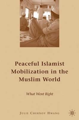 Peaceful Islamist Mobilization in the Muslim World: What Went Right - Julie Chernov-Hwang - cover