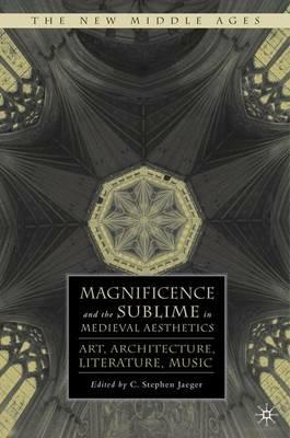 Magnificence and the Sublime in Medieval Aesthetics: Art, Architecture, Literature, Music - cover