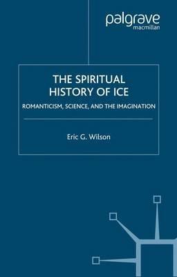 The Spiritual History of Ice: Romanticism, Science and the Imagination - E. Wilson - cover