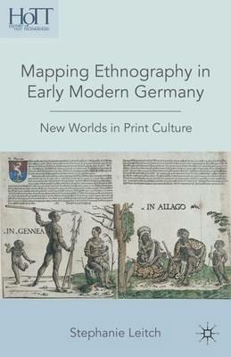 Mapping Ethnography in Early Modern Germany: New Worlds in Print Culture - S. Leitch - cover