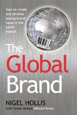 The Global Brand: How to Create and Develop Lasting Brand Value in the World Market - Nigel Hollis - cover