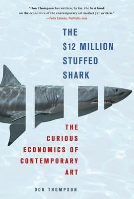 The $12 Million Stuffed Shark: The Curious Economics of Contemporary Art - Don Thompson - cover