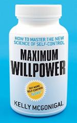 Maximum Willpower: How to master the new science of self-control