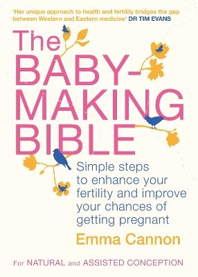 The Baby-Making Bible: Simple steps to enhance your fertility and improve your chances of getting pregnant - Emma Cannon - cover