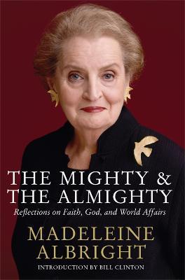 The Mighty and the Almighty: Reflections on Faith, God and World Affairs - Madeleine Albright - cover