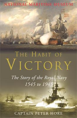 The Habit of Victory: The Story of the Royal Navy 1545 to 1945 - Peter Hore - cover