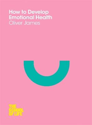 How to Develop Emotional Health - Oliver James,The School of Life - cover