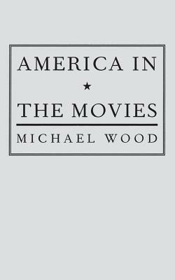 America in the Movies: Or, "Santa Maria, It Had Slipped My Mind" - Michael Wood - cover