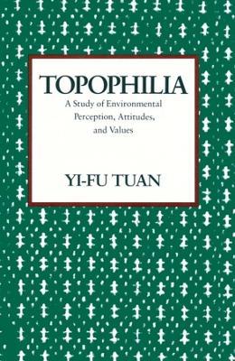 Topophilia: A Study of Environmental Perceptions, Attitudes, and Values - Yi-Fu Tuan - cover