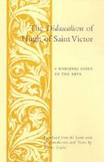 The Didascalicon of Hugh of Saint Victor: A Medieval Guide to the Arts