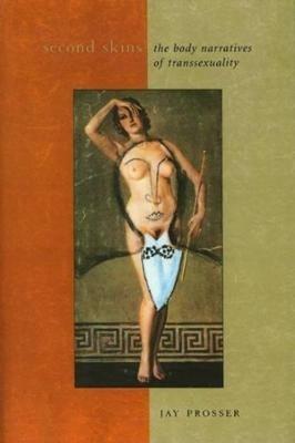 Second Skins: The Body Narratives of Transsexuality - Jay Prosser - cover