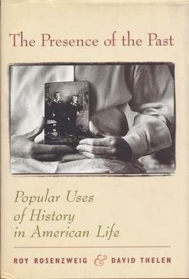 The Presence of the Past: Popular Uses of History in American Life - Roy Rosenzweig,David Thelen - cover